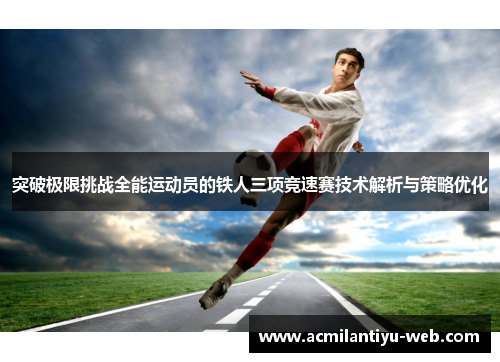 突破极限挑战全能运动员的铁人三项竞速赛技术解析与策略优化