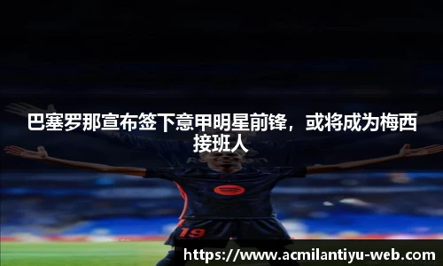 巴塞罗那宣布签下意甲明星前锋，或将成为梅西接班人